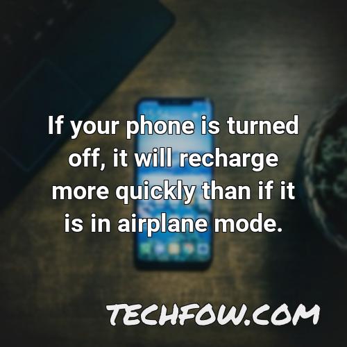 if your phone is turned off it will recharge more quickly than if it is in airplane mode