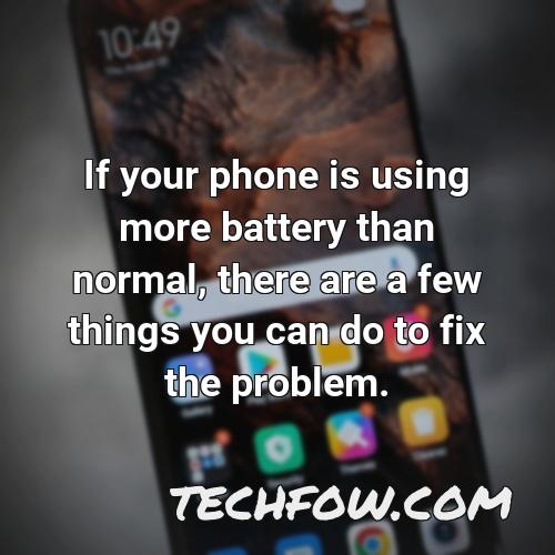 if your phone is using more battery than normal there are a few things you can do to fix the problem