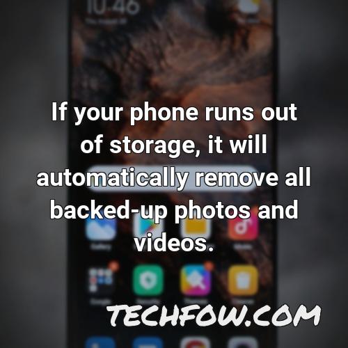 if your phone runs out of storage it will automatically remove all backed up photos and videos