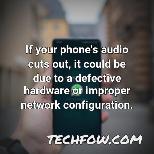 if your phone s audio cuts out it could be due to a defective hardware or improper network configuration