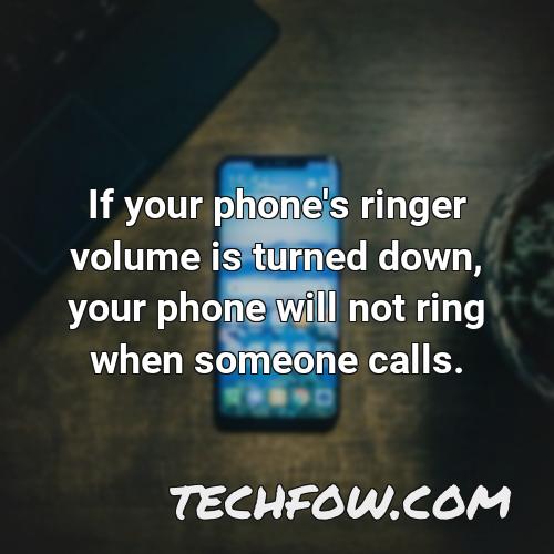 if your phone s ringer volume is turned down your phone will not ring when someone calls