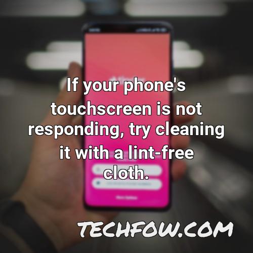 if your phone s touchscreen is not responding try cleaning it with a lint free cloth