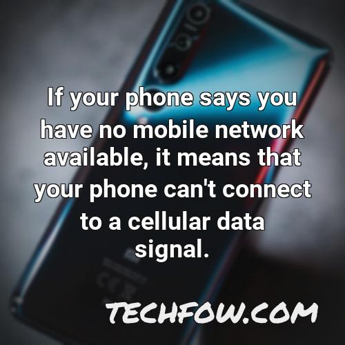 if your phone says you have no mobile network available it means that your phone can t connect to a cellular data signal