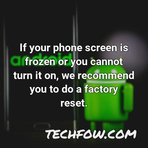 if your phone screen is frozen or you cannot turn it on we recommend you to do a factory reset
