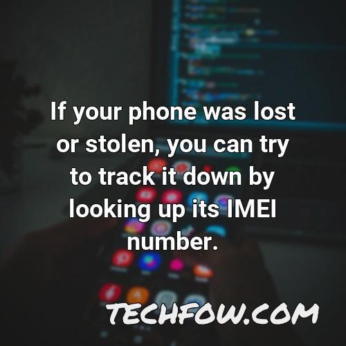 if your phone was lost or stolen you can try to track it down by looking up its imei number