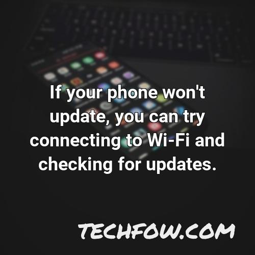 if your phone won t update you can try connecting to wi fi and checking for updates
