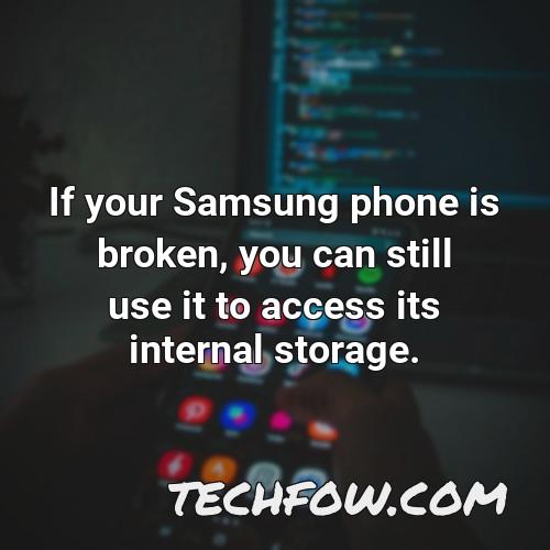 if your samsung phone is broken you can still use it to access its internal storage