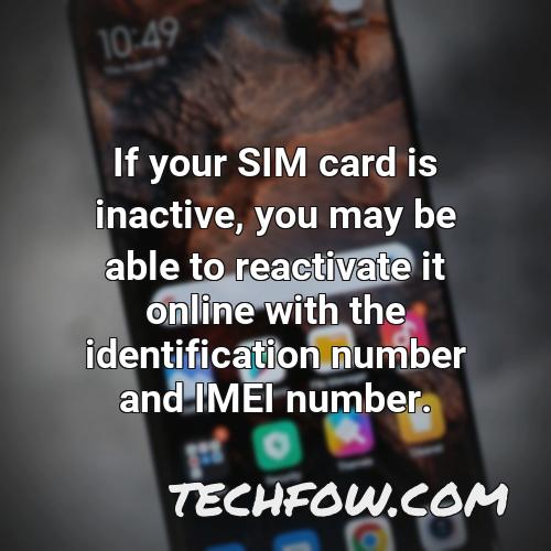 if your sim card is inactive you may be able to reactivate it online with the identification number and imei number