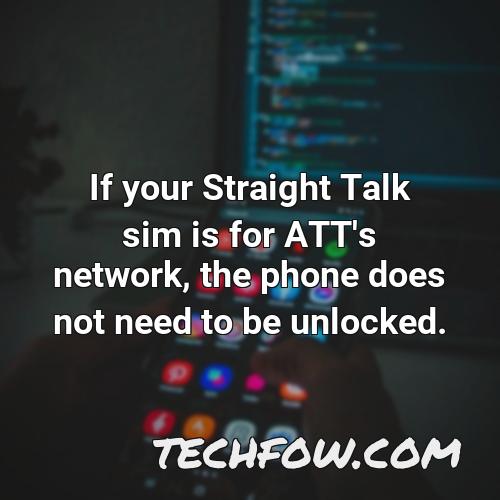 if your straight talk sim is for att s network the phone does not need to be unlocked