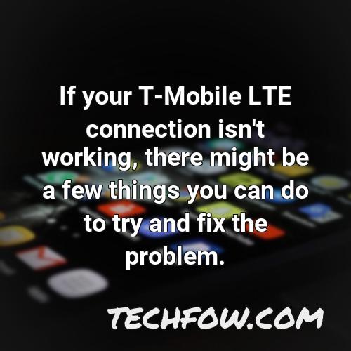 if your t mobile lte connection isn t working there might be a few things you can do to try and fix the problem