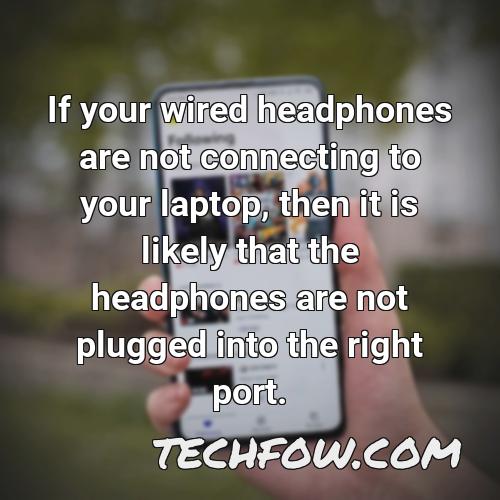 if your wired headphones are not connecting to your laptop then it is likely that the headphones are not plugged into the right port