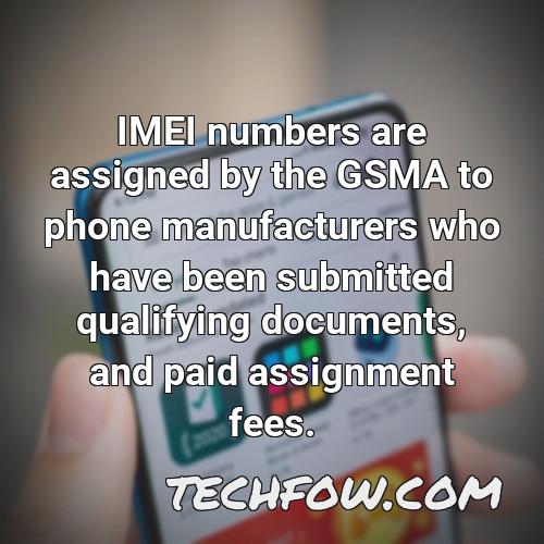 imei numbers are assigned by the gsma to phone manufacturers who have been submitted qualifying documents and paid assignment fees