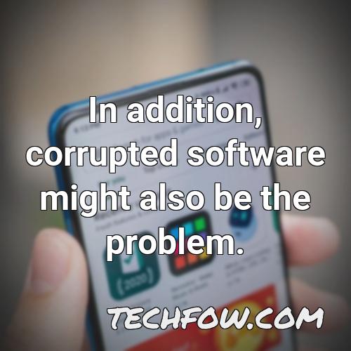 in addition corrupted software might also be the problem
