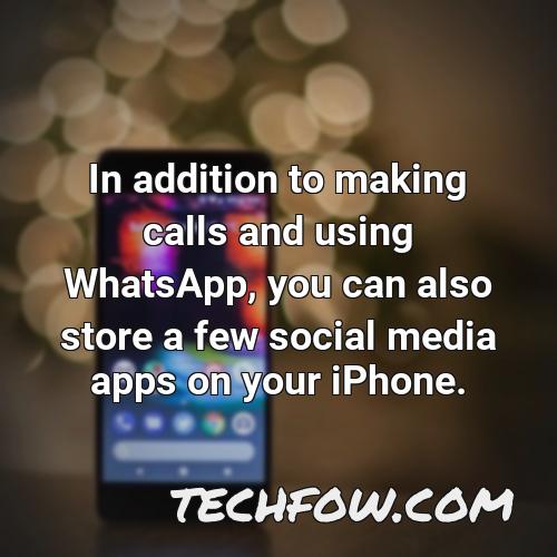 in addition to making calls and using whatsapp you can also store a few social media apps on your iphone