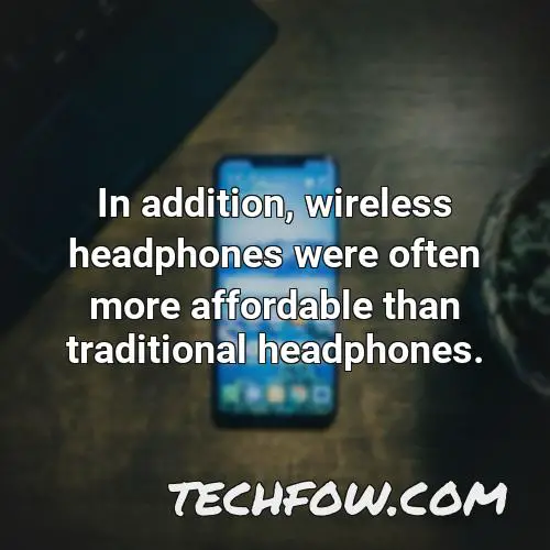 in addition wireless headphones were often more affordable than traditional headphones