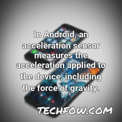 in android an acceleration sensor measures the acceleration applied to the device including the force of gravity