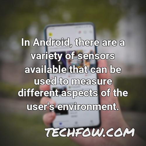 in android there are a variety of sensors available that can be used to measure different aspects of the user s environment