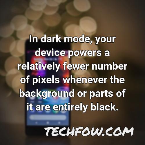 in dark mode your device powers a relatively fewer number of pixels whenever the background or parts of it are entirely black