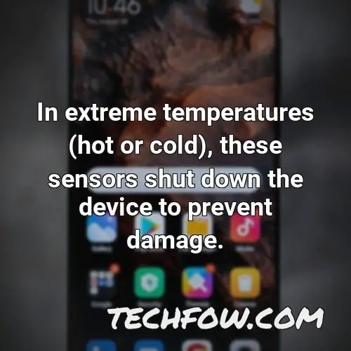 in extreme temperatures hot or cold these sensors shut down the device to prevent damage