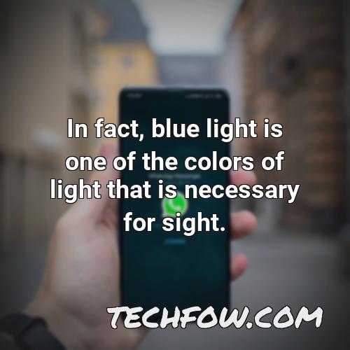 in fact blue light is one of the colors of light that is necessary for sight