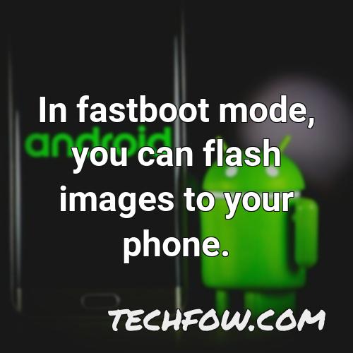 in fastboot mode you can flash images to your phone
