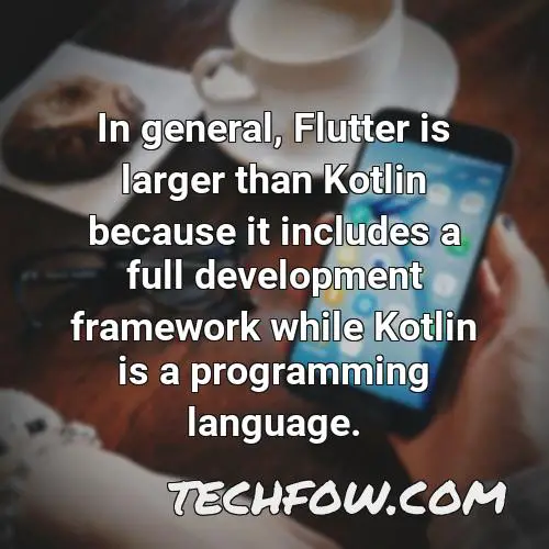in general flutter is larger than kotlin because it includes a full development framework while kotlin is a programming language