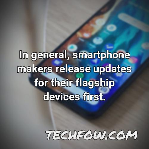 in general smartphone makers release updates for their flagship devices first