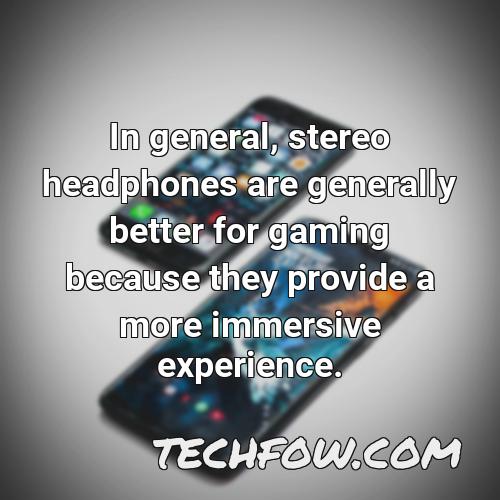 in general stereo headphones are generally better for gaming because they provide a more immersive
