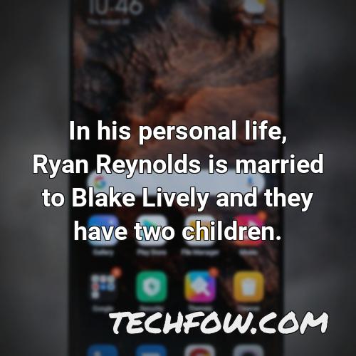 in his personal life ryan reynolds is married to blake lively and they have two children