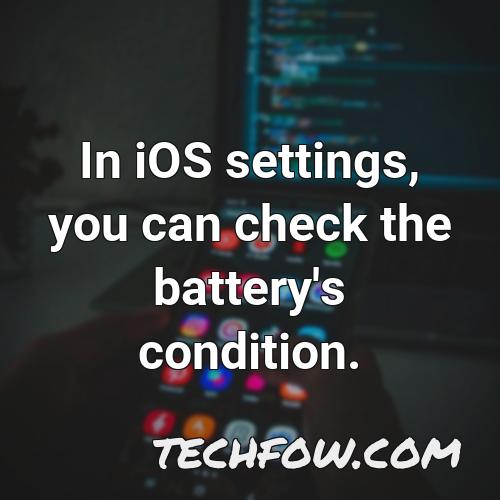 in ios settings you can check the battery s condition