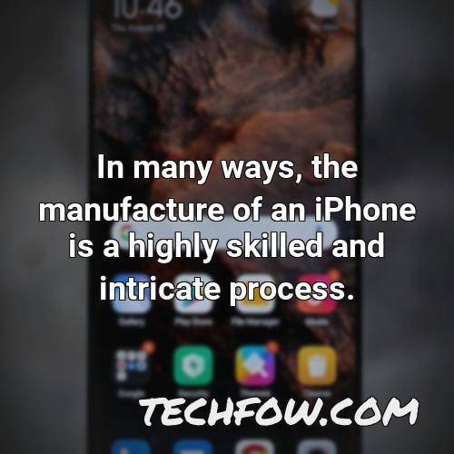in many ways the manufacture of an iphone is a highly skilled and intricate process