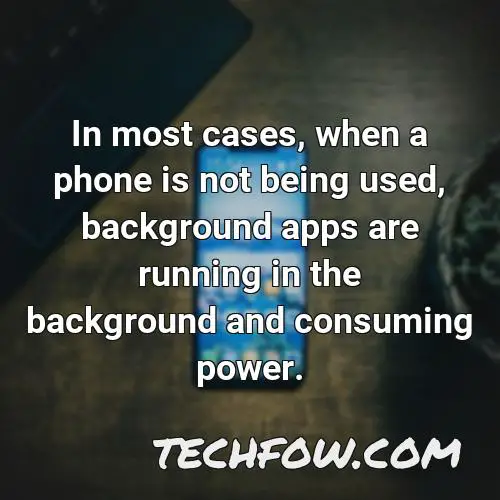 in most cases when a phone is not being used background apps are running in the background and consuming power