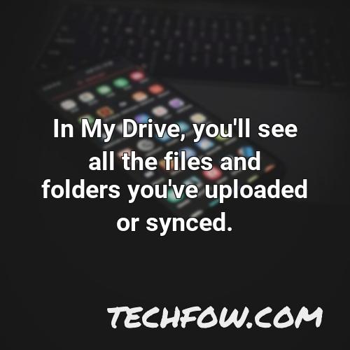 in my drive you ll see all the files and folders you ve uploaded or synced