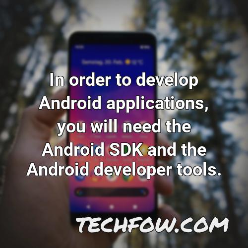 in order to develop android applications you will need the android sdk and the android developer tools