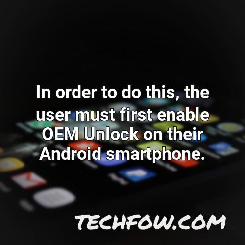 in order to do this the user must first enable oem unlock on their android smartphone