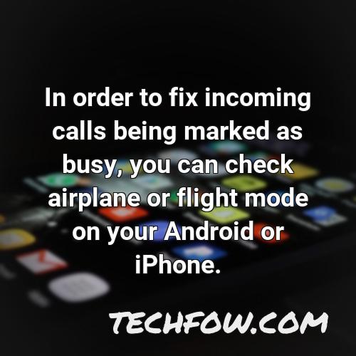 in order to fix incoming calls being marked as busy you can check airplane or flight mode on your android or iphone