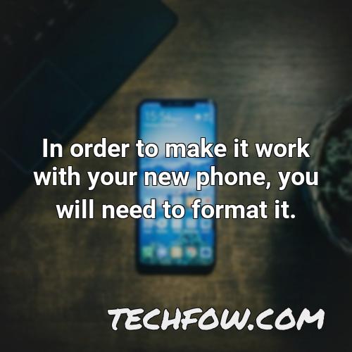 in order to make it work with your new phone you will need to format it