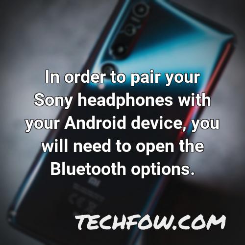 in order to pair your sony headphones with your android device you will need to open the bluetooth options