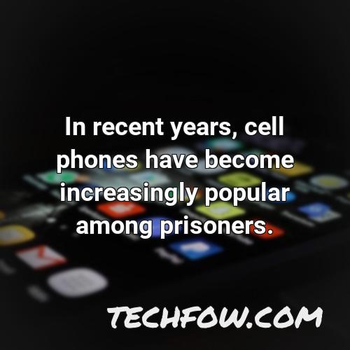 in recent years cell phones have become increasingly popular among prisoners