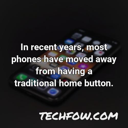 in recent years most phones have moved away from having a traditional home button