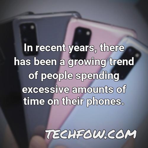 in recent years there has been a growing trend of people spending excessive amounts of time on their phones