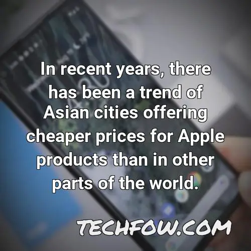in recent years there has been a trend of asian cities offering cheaper prices for apple products than in other parts of the world