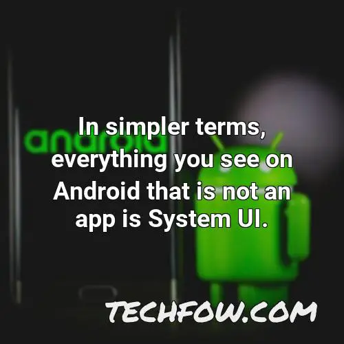 in simpler terms everything you see on android that is not an app is system ui