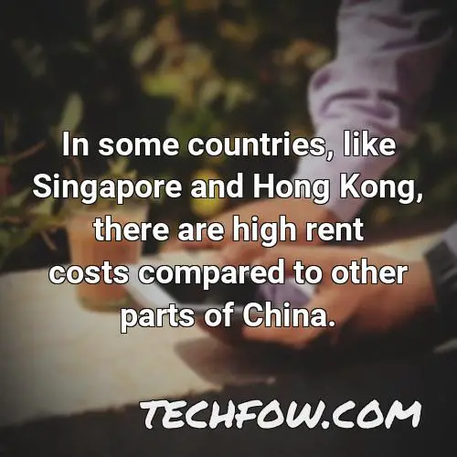 in some countries like singapore and hong kong there are high rent costs compared to other parts of china