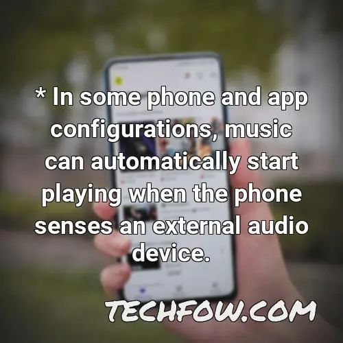 in some phone and app configurations music can automatically start playing when the phone senses an external audio device