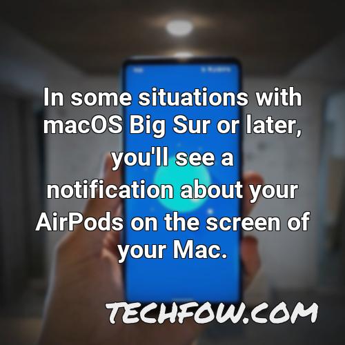 in some situations with macos big sur or later you ll see a notification about your airpods on the screen of your mac