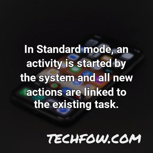 in standard mode an activity is started by the system and all new actions are linked to the existing task