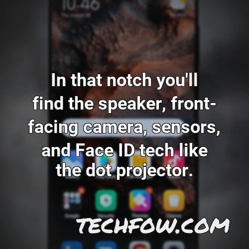 in that notch you ll find the speaker front facing camera sensors and face id tech like the dot projector