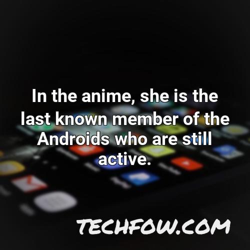 in the anime she is the last known member of the androids who are still active