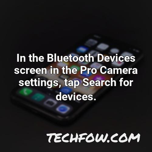 in the bluetooth devices screen in the pro camera settings tap search for devices